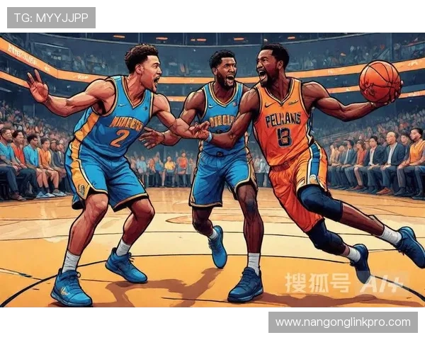 围绕NBA鹈鹕崛起之路解析阵容潜力与未来争冠前景全景观察深度